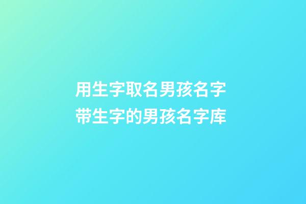 用生字取名男孩名字 带生字的男孩名字库